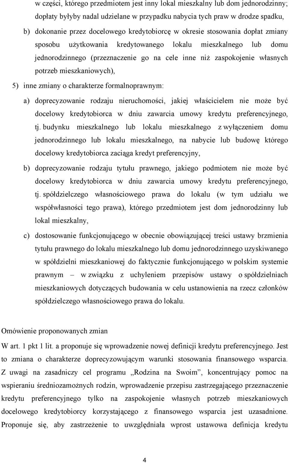mieszkaniowych), 5) inne zmiany o charakterze formalnoprawnym: a) doprecyzowanie rodzaju nieruchomości, jakiej właścicielem nie może być docelowy kredytobiorca w dniu zawarcia umowy kredytu