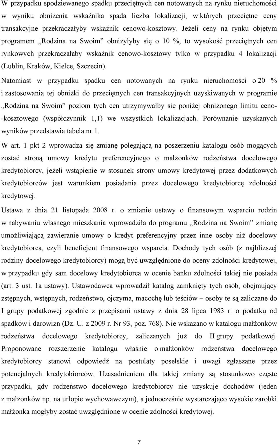 Jeżeli ceny na rynku objętym programem Rodzina na Swoim obniżyłyby się o 10 %, to wysokość przeciętnych cen rynkowych przekraczałaby wskaźnik cenowo-kosztowy tylko w przypadku 4 lokalizacji (Lublin,