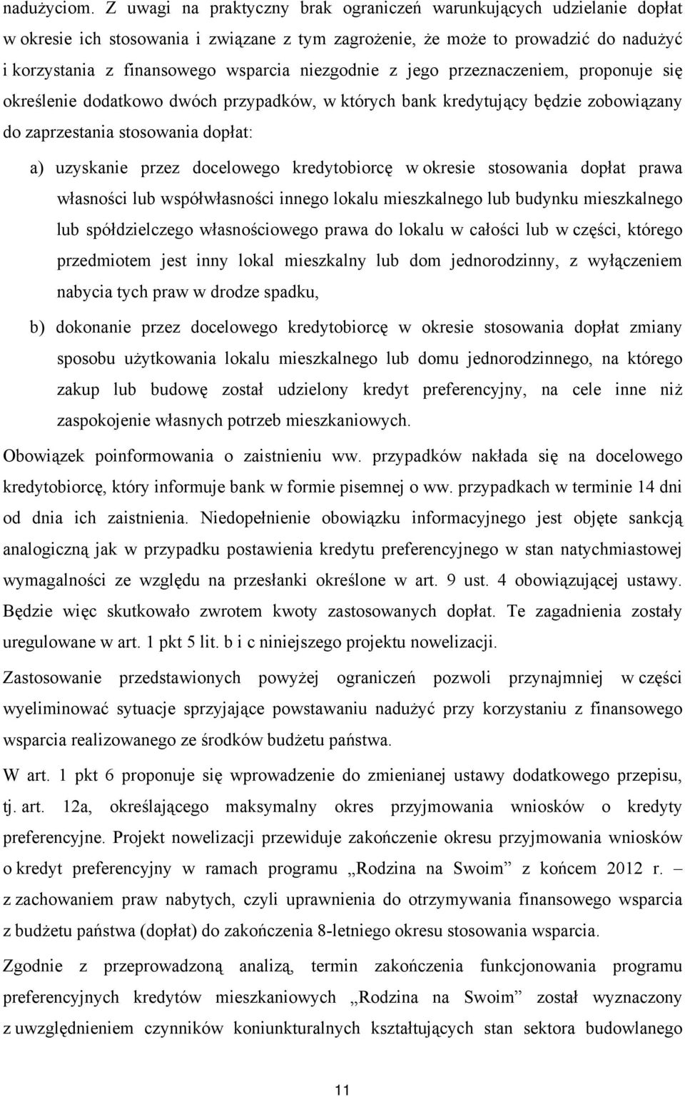 niezgodnie z jego przeznaczeniem, proponuje się określenie dodatkowo dwóch przypadków, w których bank kredytujący będzie zobowiązany do zaprzestania stosowania dopłat: a) uzyskanie przez docelowego