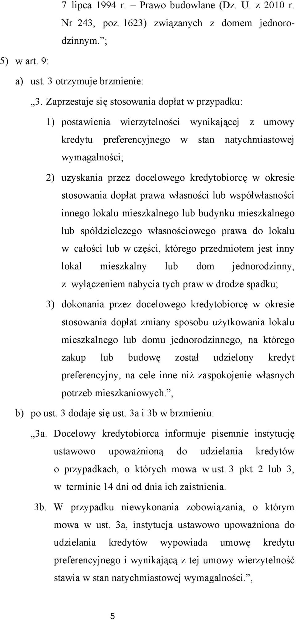 kredytobiorcę w okresie stosowania dopłat prawa własności lub współwłasności innego lokalu mieszkalnego lub budynku mieszkalnego lub spółdzielczego własnościowego prawa do lokalu w całości lub w