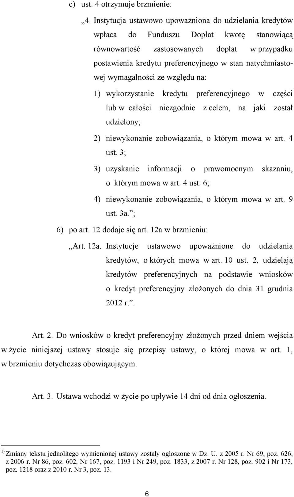 natychmiastowej wymagalności ze względu na: 1) wykorzystanie kredytu preferencyjnego w części lub w całości niezgodnie z celem, na jaki został udzielony; 2) niewykonanie zobowiązania, o którym mowa w
