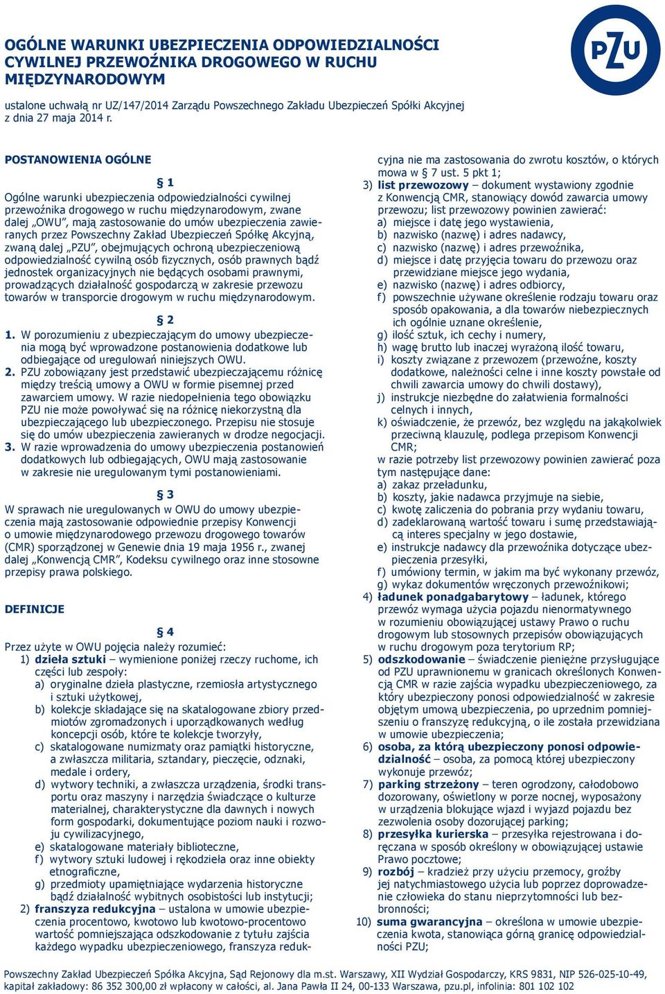 POSTANOWIENIA OGÓLNE 1 Ogólne warunki ubezpieczenia odpowiedzialności cywilnej przewoźnika drogowego w ruchu międzynarodowym, zwane dalej OWU, mają zastosowanie do umów ubezpieczenia zawieranych