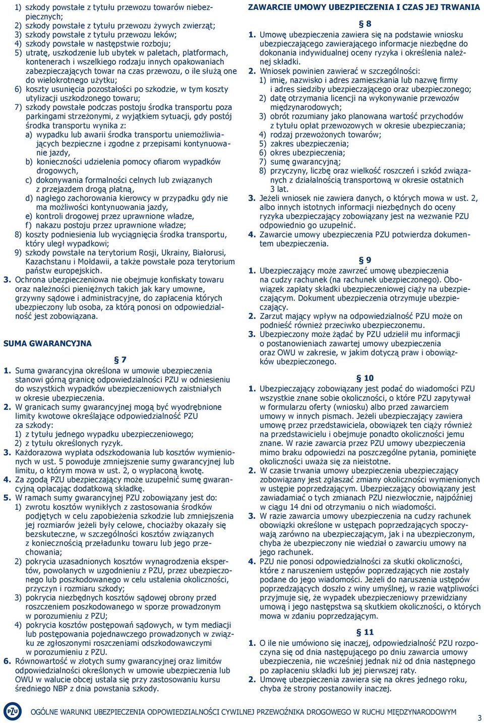 użytku; 6) koszty usunięcia pozostałości po szkodzie, w tym koszty utylizacji uszkodzonego towaru; 7) szkody powstałe podczas postoju środka transportu poza parkingami strzeżonymi, z wyjątkiem