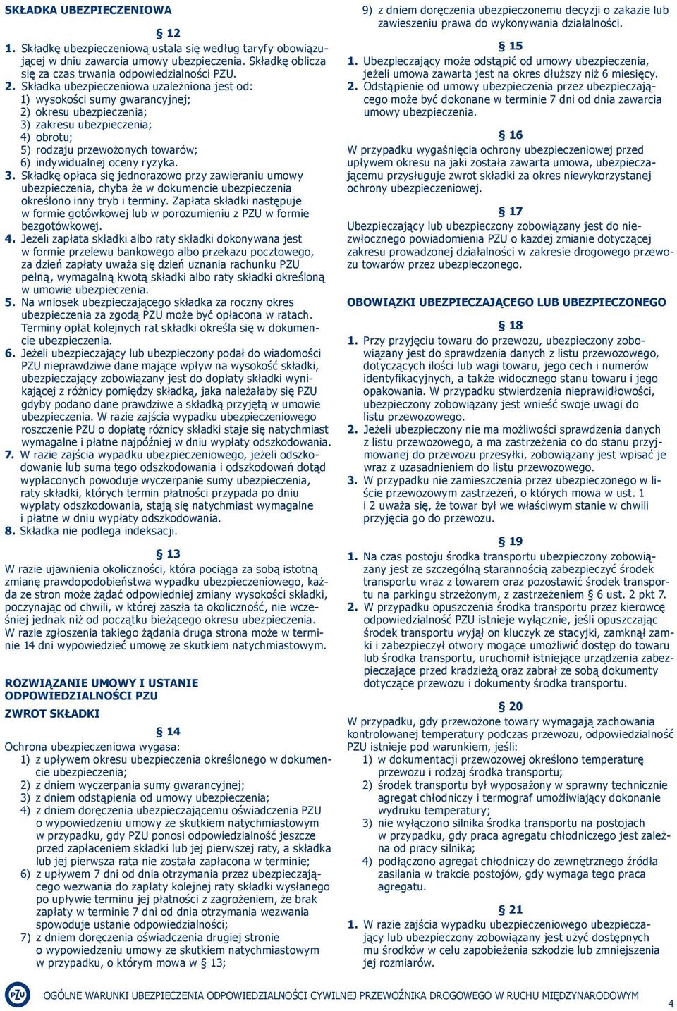 ryzyka. 3. Składkę opłaca się jednorazowo przy zawieraniu umowy ubezpieczenia, chyba że w dokumencie ubezpieczenia określono inny tryb i terminy.