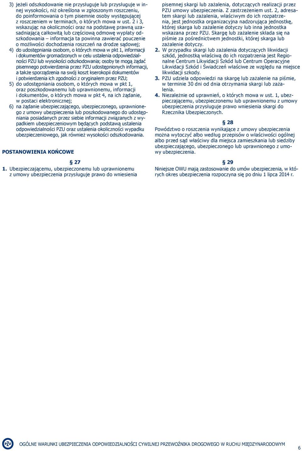 2 i 3, wskazując na okoliczności oraz na podstawę prawną uzasadniającą całkowitą lub częściową odmowę wypłaty odszkodowania informacja ta powinna zawierać pouczenie o możliwości dochodzenia roszczeń