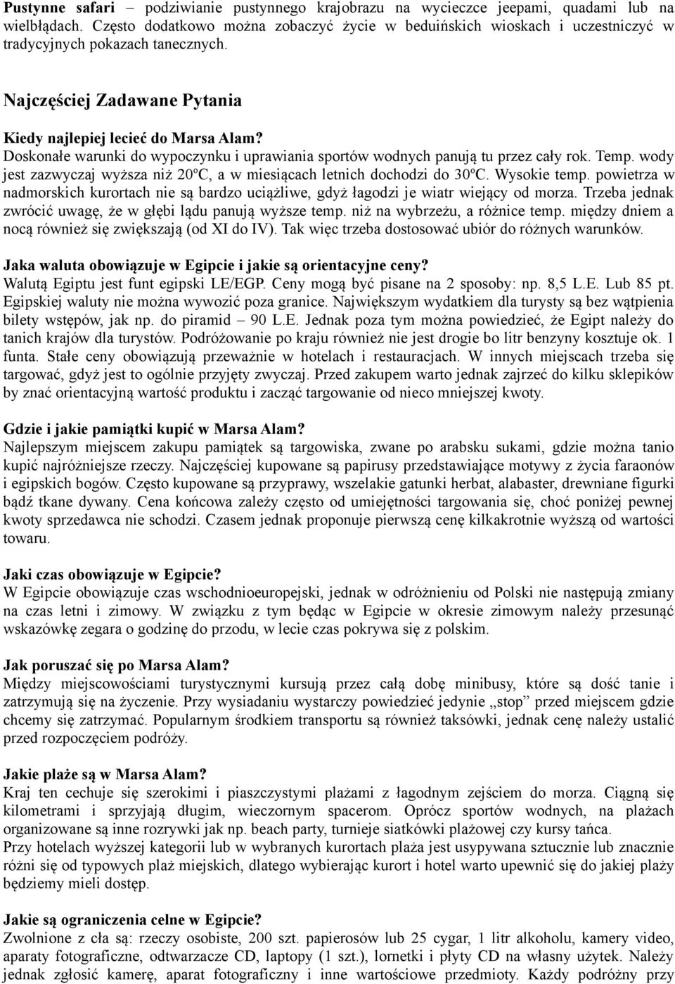 Doskonałe warunki do wypoczynku i uprawiania sportów wodnych panują tu przez cały rok. Temp. wody jest zazwyczaj wyższa niż 20 o C, a w miesiącach letnich dochodzi do 30 o C. Wysokie temp.