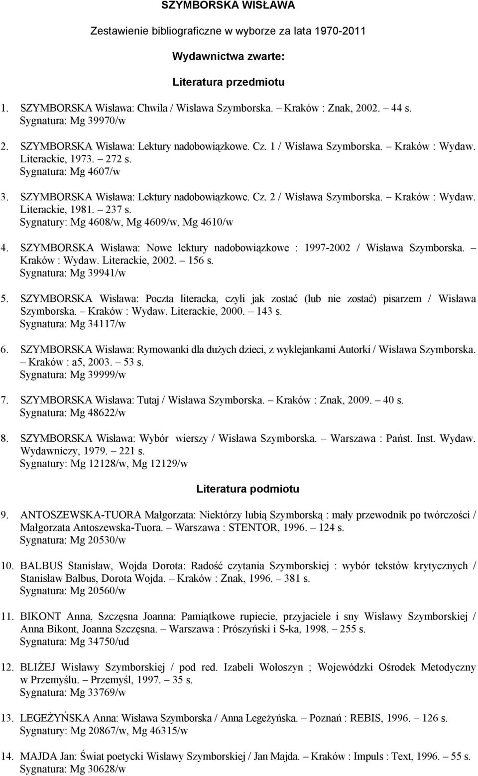 SZYMBORSKA Wisława: Lektury nadobowiązkowe. Cz. 2 / Wisława Szymborska. Kraków : Wydaw. Literackie, 1981. 237 s. Sygnatury: Mg 4608/w, Mg 4609/w, Mg 4610/w 4.
