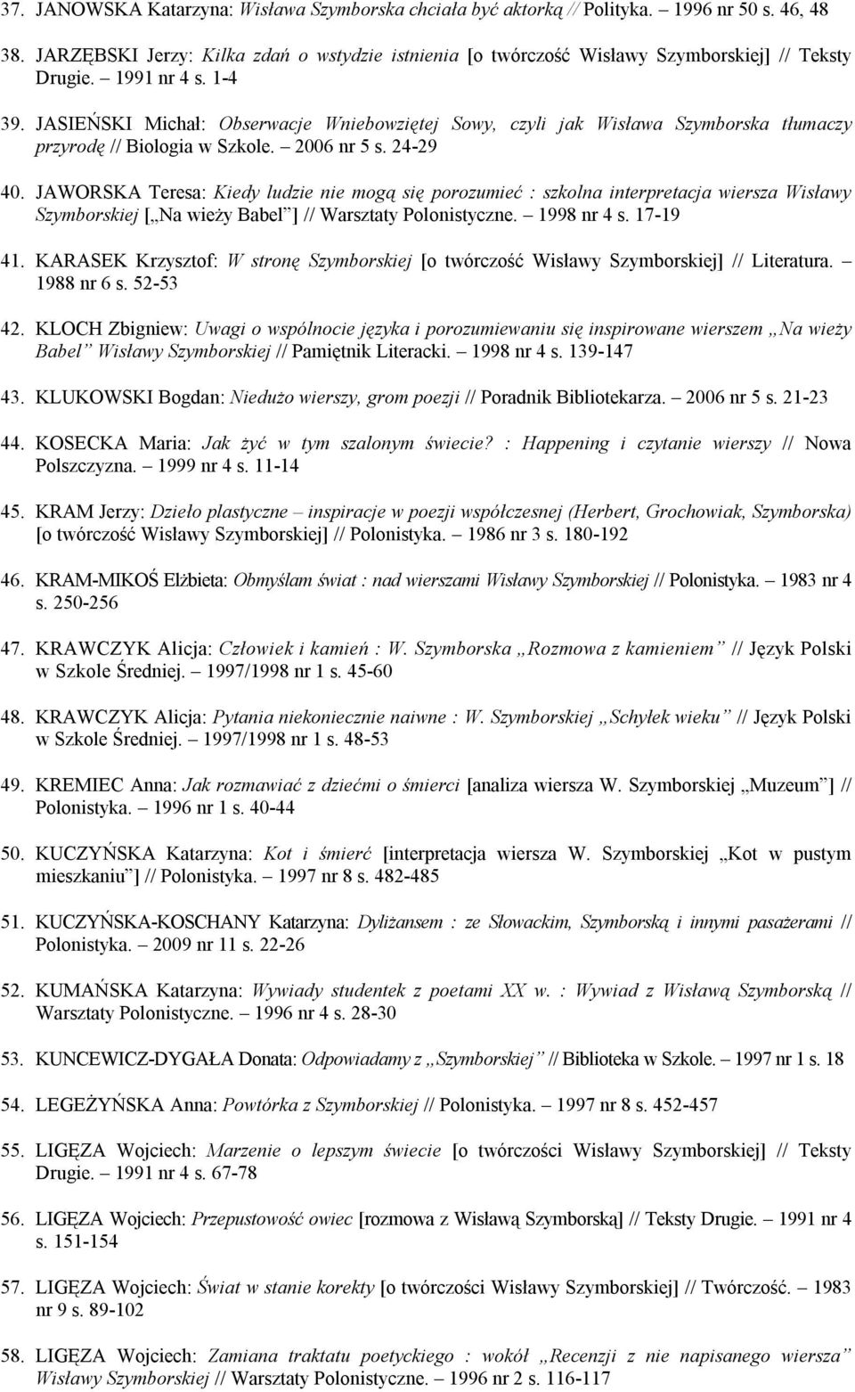 JASIEŃSKI Michał: Obserwacje Wniebowziętej Sowy, czyli jak Wisława Szymborska tłumaczy przyrodę // Biologia w Szkole. 2006 nr 5 s. 24-29 40.