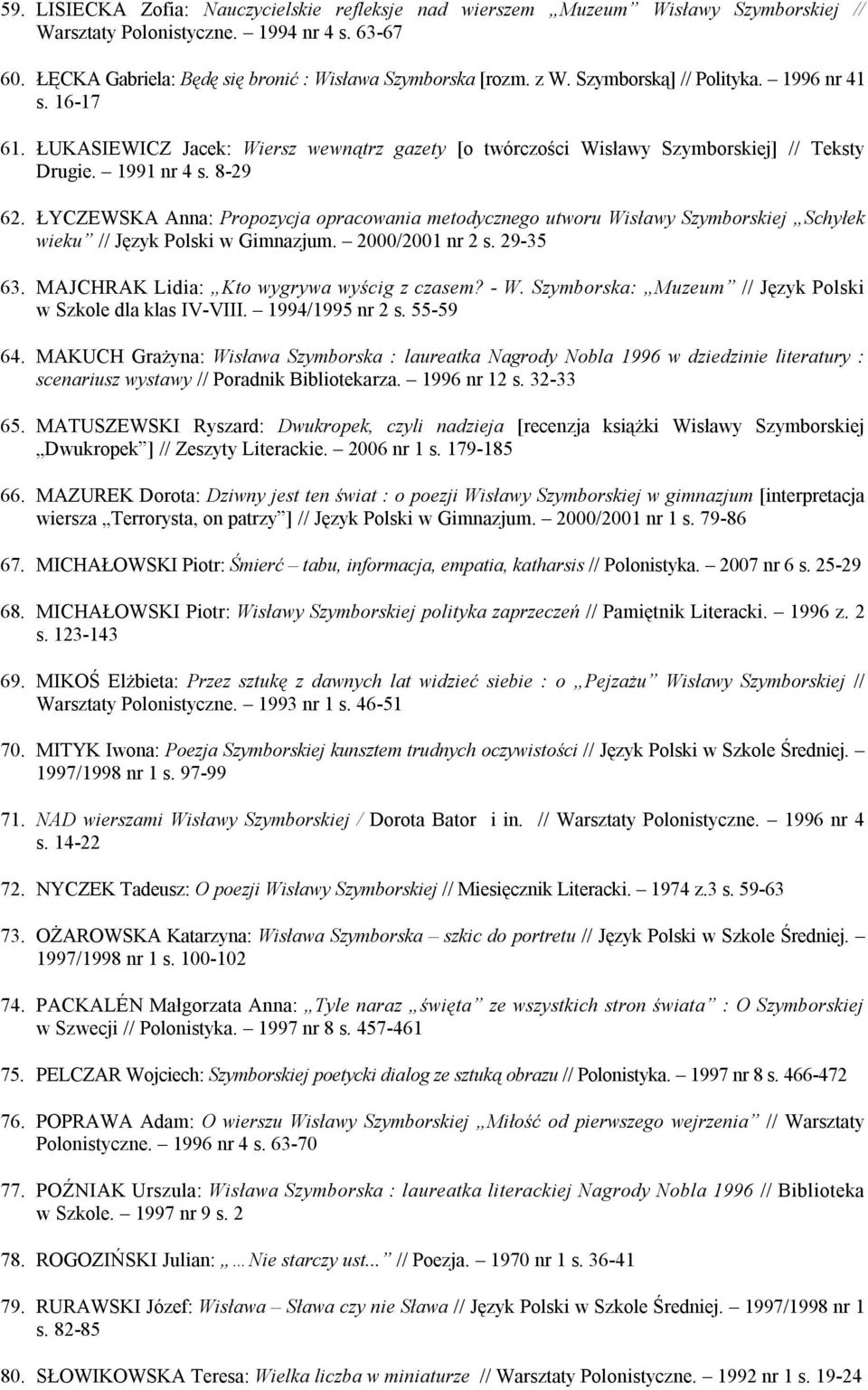 ŁYCZEWSKA Anna: Propozycja opracowania metodycznego utworu Wisławy Szymborskiej Schyłek wieku // Język Polski w Gimnazjum. 2000/2001 nr 2 s. 29-35 63. MAJCHRAK Lidia: Kto wygrywa wyścig z czasem? - W.