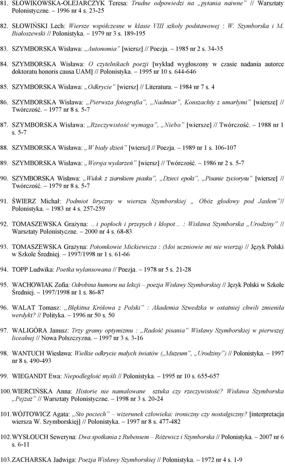 SZYMBORSKA Wisława: O czytelnikach poezji [wykład wygłoszony w czasie nadania autorce doktoratu honoris causa UAM] // Polonistyka. 1995 nr 10 s. 644-646 85.