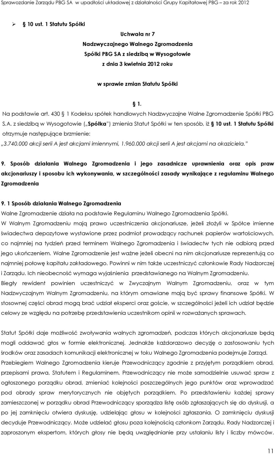 1 Statutu Spółki otrzymuje następujące brzmienie: 3.740.000 akcji serii A jest akcjami imiennymi, 1.960.000 akcji serii A jest akcjami na okaziciela. 9.