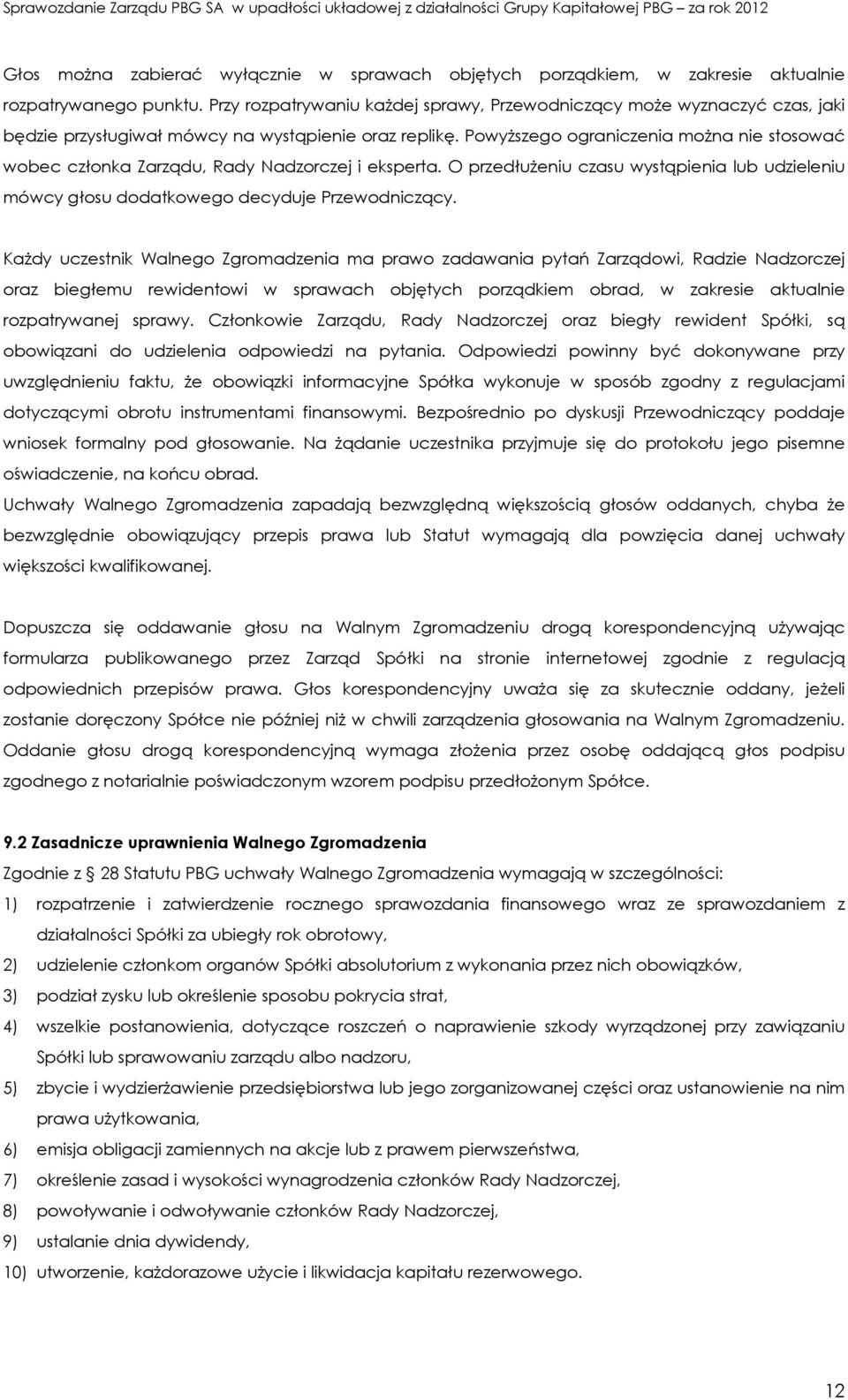 Powyższego ograniczenia można nie stosować wobec członka Zarządu, Rady Nadzorczej i eksperta. O przedłużeniu czasu wystąpienia lub udzieleniu mówcy głosu dodatkowego decyduje Przewodniczący.