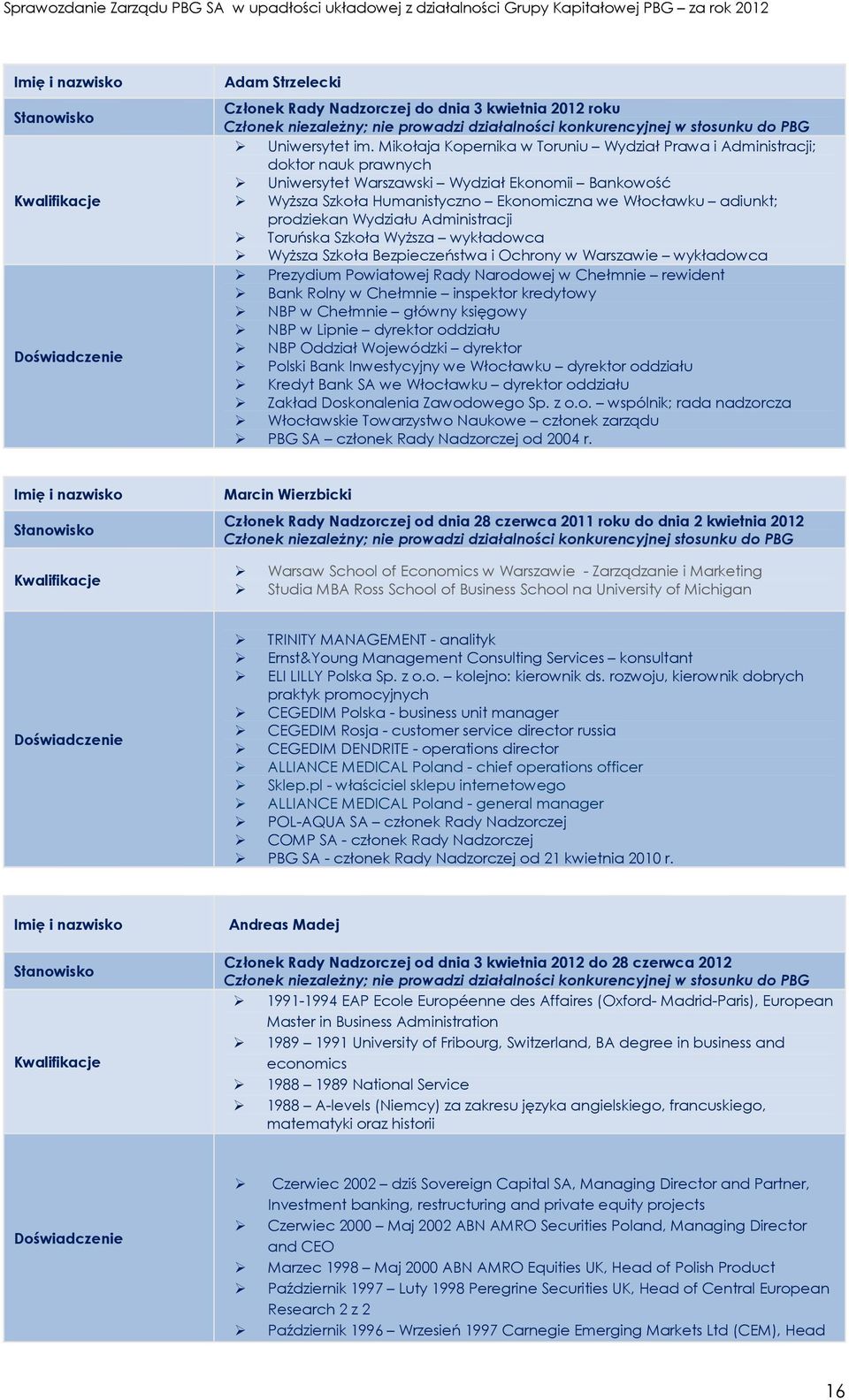 Mikołaja Kopernika w Toruniu Wydział Prawa i Administracji; doktor nauk prawnych Uniwersytet Warszawski Wydział Ekonomii Bankowość Wyższa Szkoła Humanistyczno Ekonomiczna we Włocławku adiunkt;