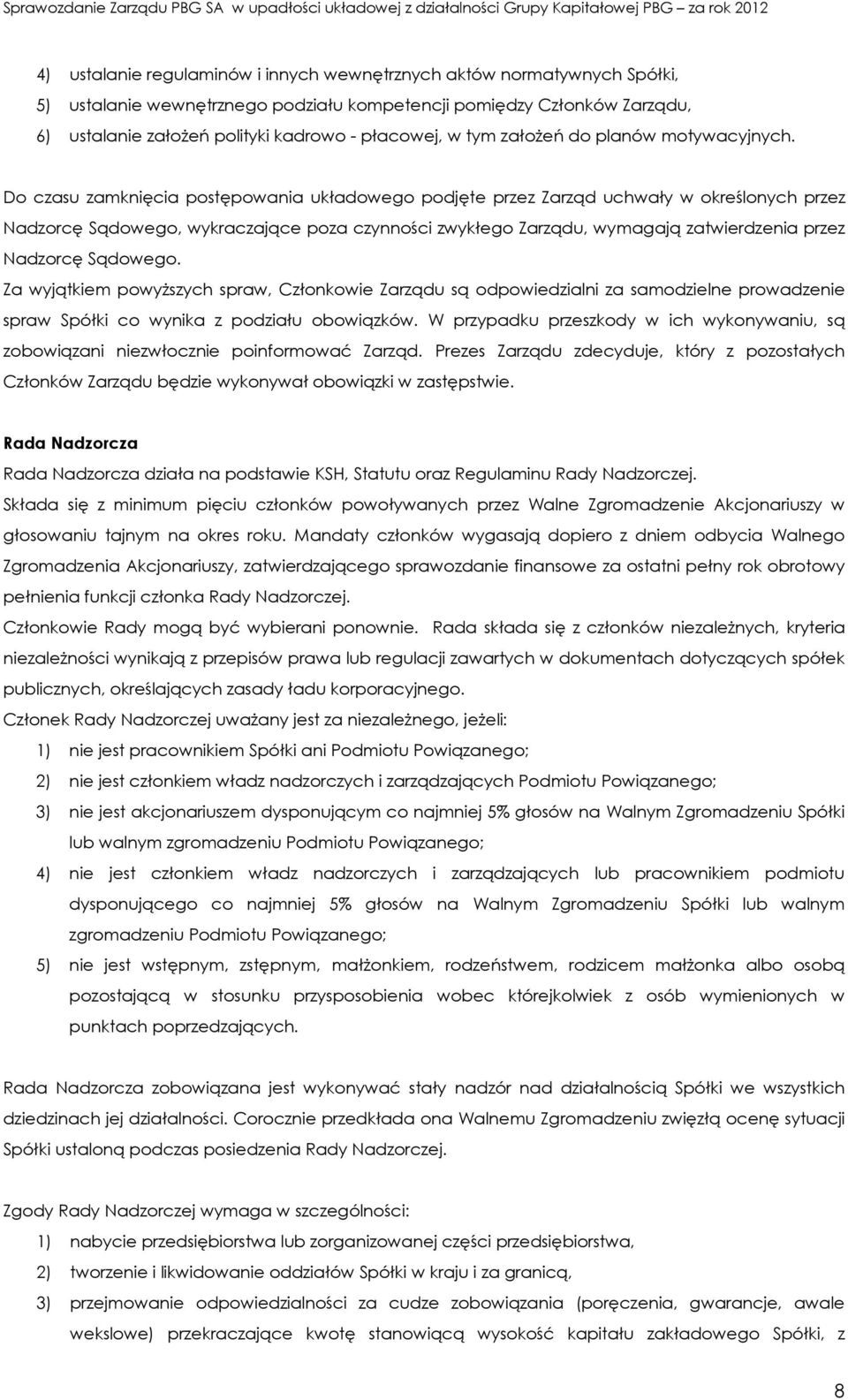 Do czasu zamknięcia postępowania układowego podjęte przez Zarząd uchwały w określonych przez Nadzorcę Sądowego, wykraczające poza czynności zwykłego Zarządu, wymagają zatwierdzenia przez Nadzorcę