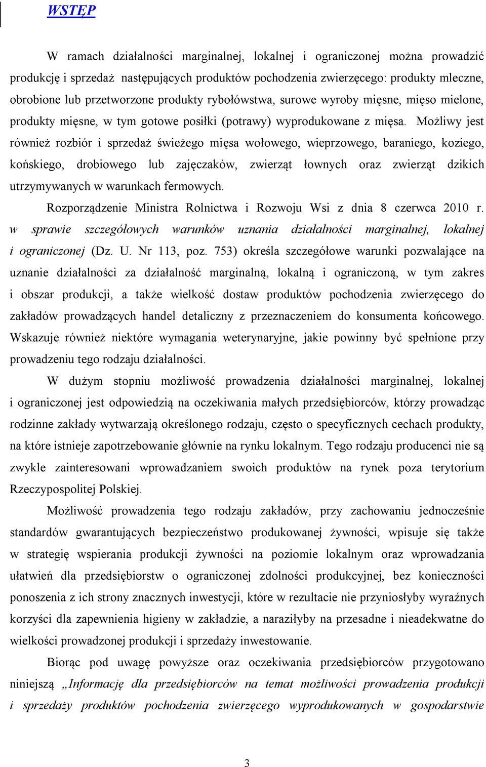 Możliwy jest również rozbiór i sprzedaż świeżego mięsa wołowego, wieprzowego, baraniego, koziego, końskiego, drobiowego lub zajęczaków, zwierząt łownych oraz zwierząt dzikich utrzymywanych w