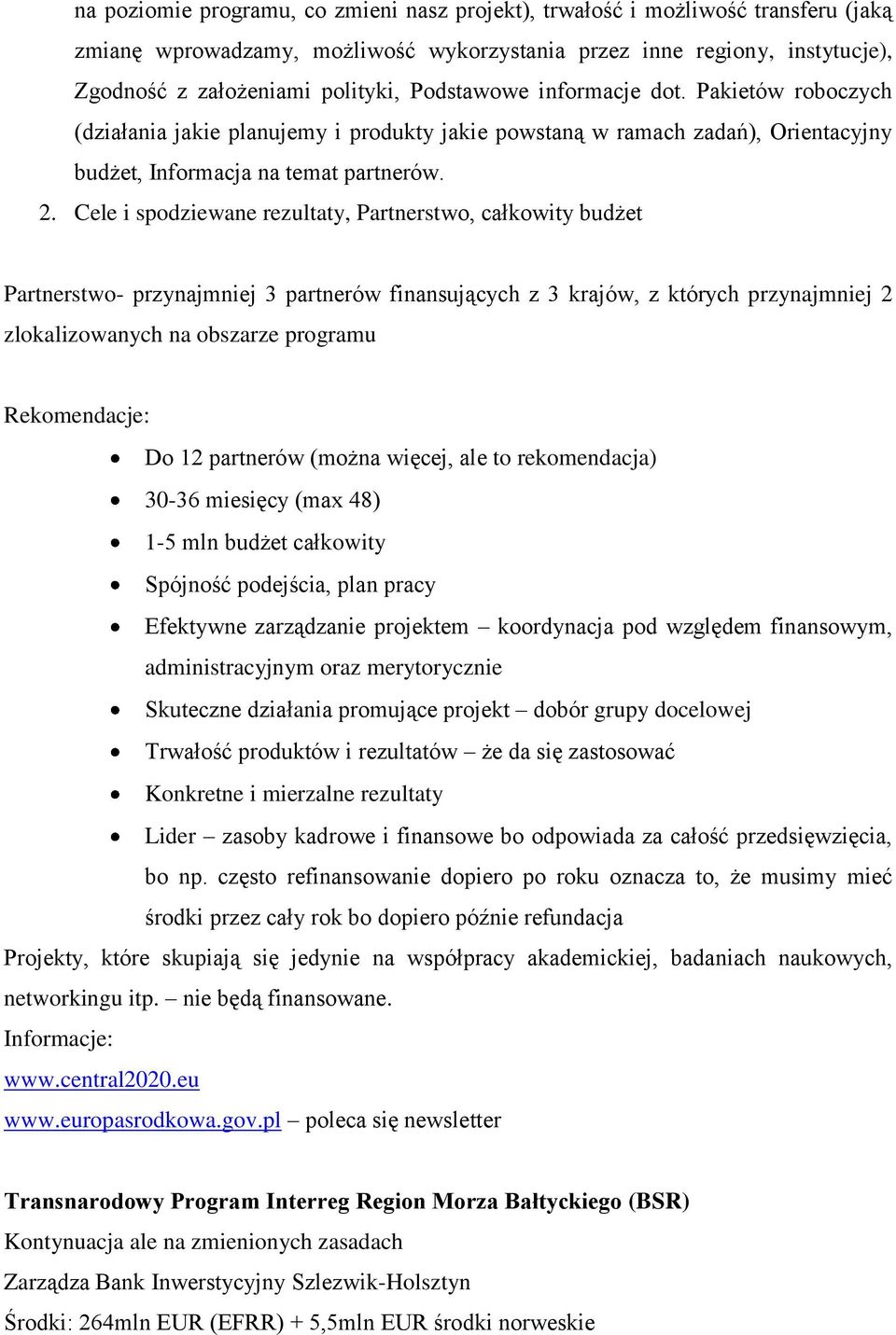 Cele i spodziewane rezultaty, Partnerstwo, całkowity budżet Partnerstwo- przynajmniej 3 partnerów finansujących z 3 krajów, z których przynajmniej 2 zlokalizowanych na obszarze programu Rekomendacje: