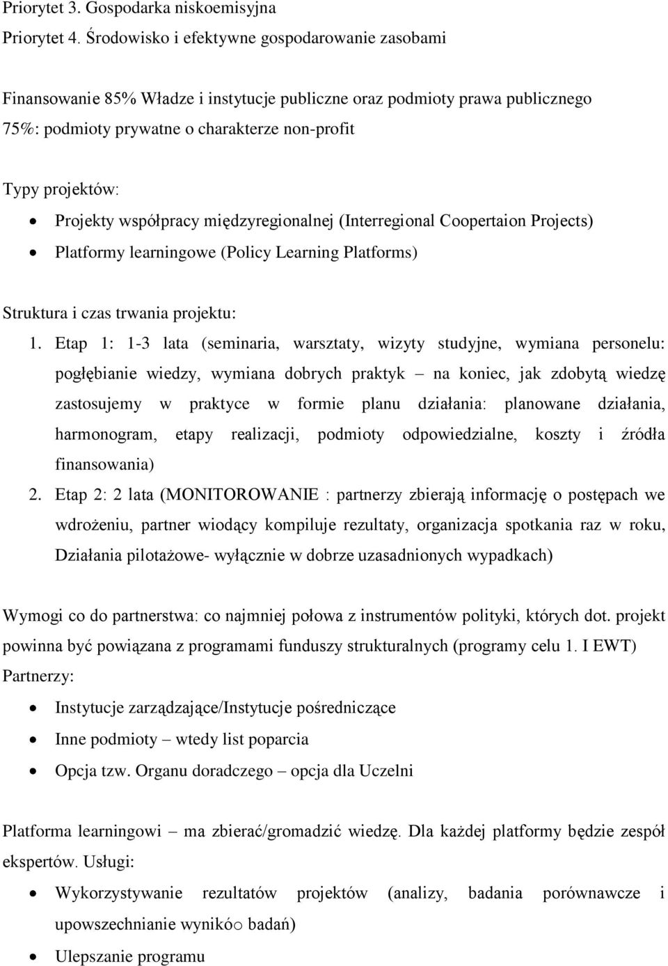 współpracy międzyregionalnej (Interregional Coopertaion Projects) Platformy learningowe (Policy Learning Platforms) Struktura i czas trwania projektu: 1.