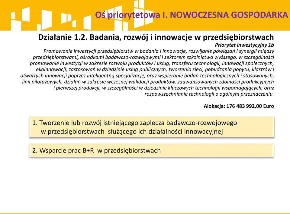 ośrodkami badawczo-rozwojowymi i sektorem szkolnictwa wyższego, w szczególności promowanie inwestycji w zakresie rozwoju produktów i usług, transferu technologii, innowacji społecznych, ekoinnowacji,