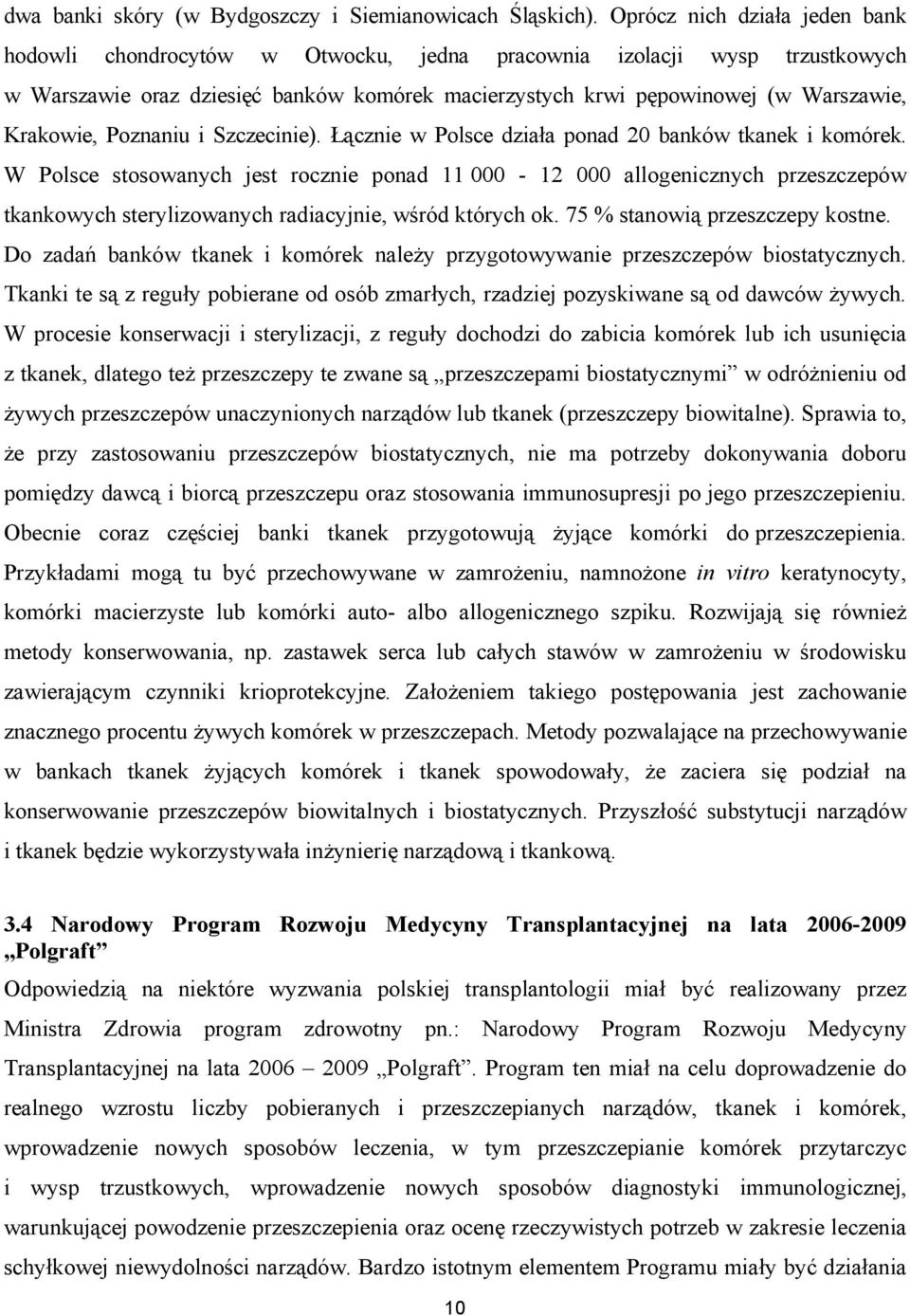 Krakowie, Poznaniu i Szczecinie). Łącznie w Polsce działa ponad 20 banków tkanek i komórek.