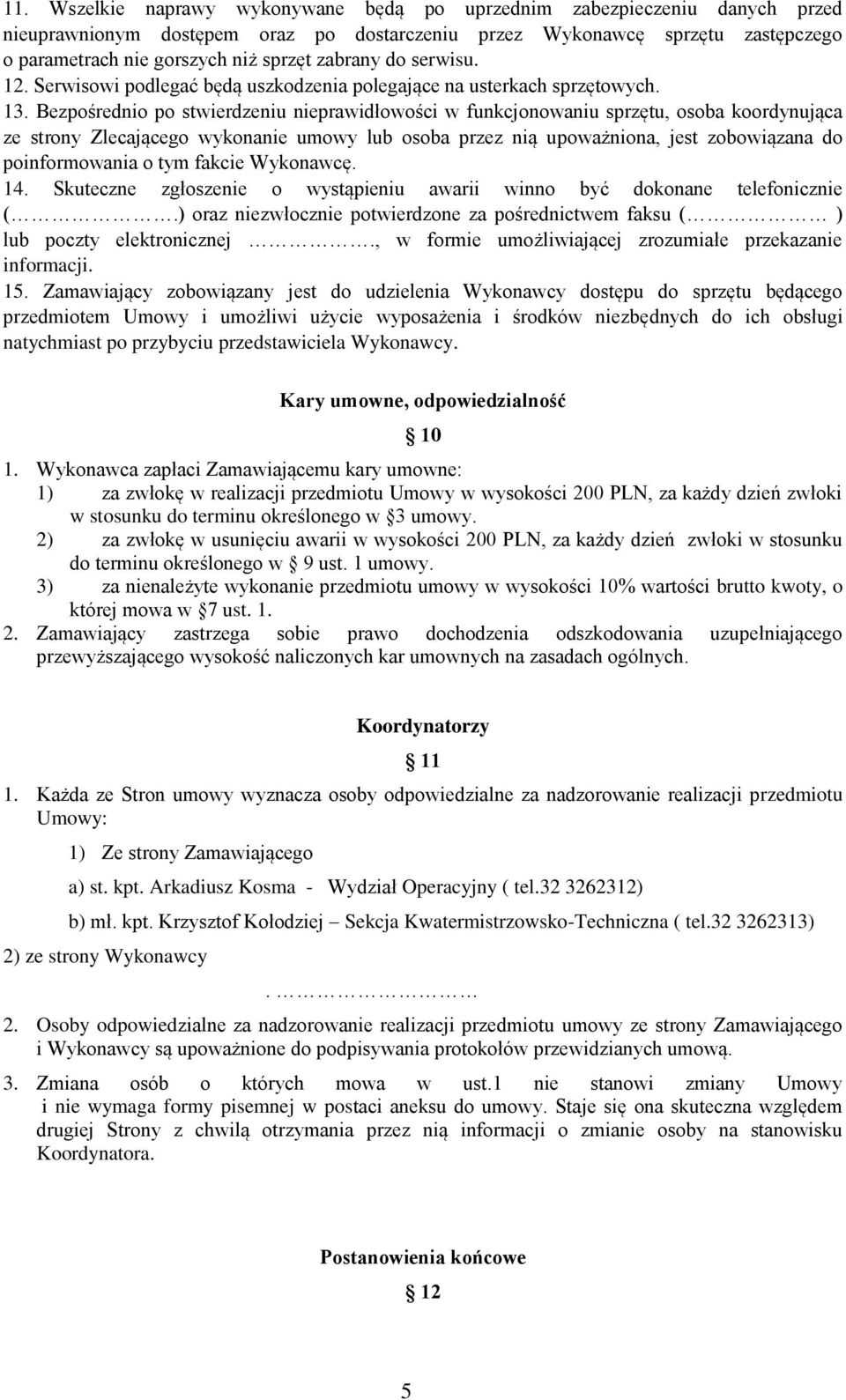 Bezpośrednio po stwierdzeniu nieprawidłowości w funkcjonowaniu sprzętu, osoba koordynująca ze strony Zlecającego wykonanie umowy lub osoba przez nią upoważniona, jest zobowiązana do poinformowania o