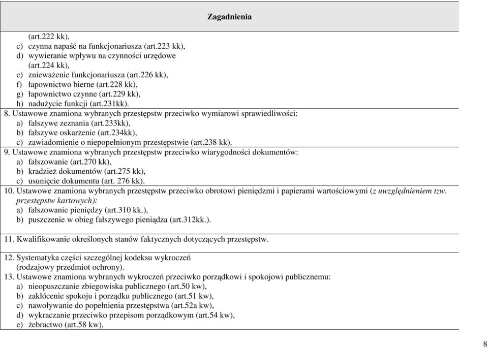 233kk), b) fałszywe oskarżenie (art.234kk), c) zawiadomienie o niepopełnionym przestępstwie (art.238 kk). 9.