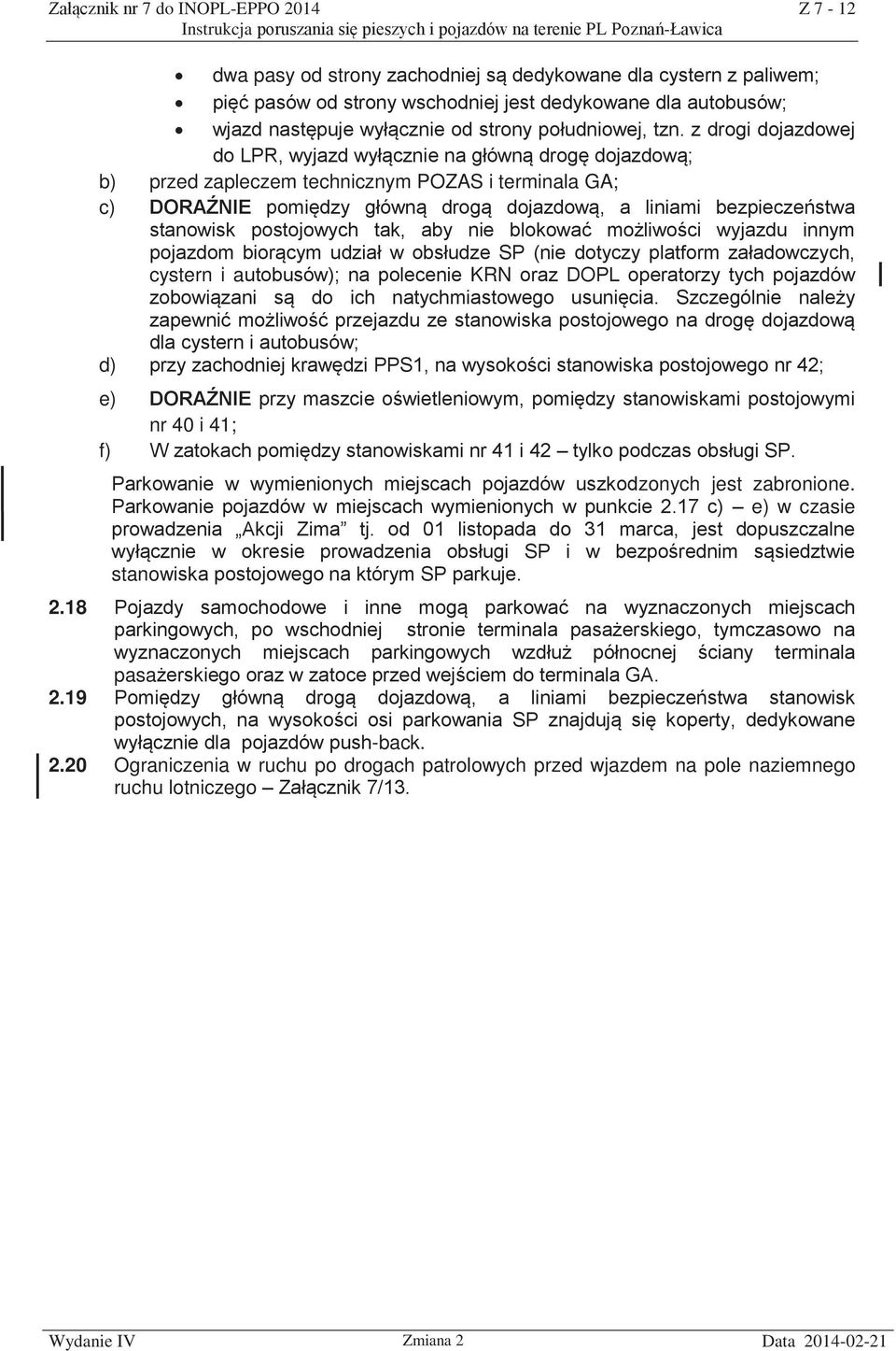 z drogi dojazdowej do LPR, wyjazd wyłącznie na główną drogę dojazdową; b) przed zapleczem technicznym POZAS i terminala GA; c) DORAŹNIE pomiędzy główną drogą dojazdową, a liniami bezpieczeństwa