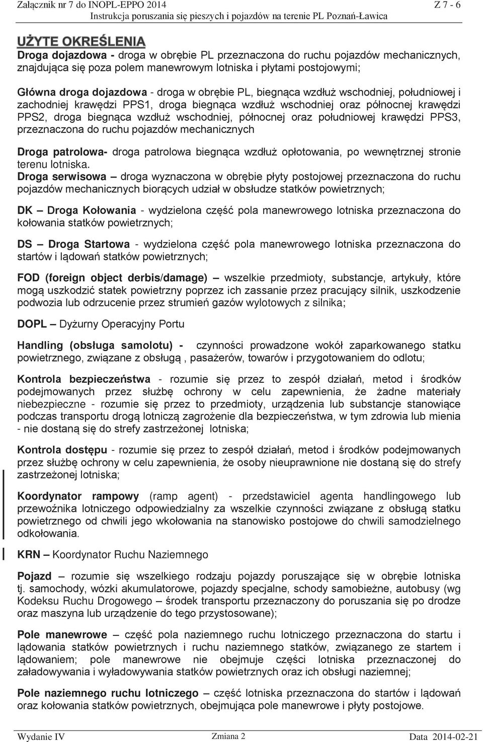wschodniej, północnej oraz południowej krawędzi PPS3, przeznaczona do ruchu pojazdów mechanicznych Droga patrolowa- droga patrolowa biegnąca wzdłuż opłotowania, po wewnętrznej stronie terenu lotniska.