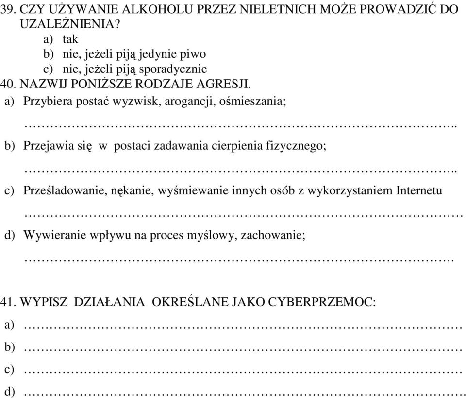 a) Przybiera postać wyzwisk, arogancji, ośmieszania;.. b) Przejawia się w postaci zadawania cierpienia fizycznego;.