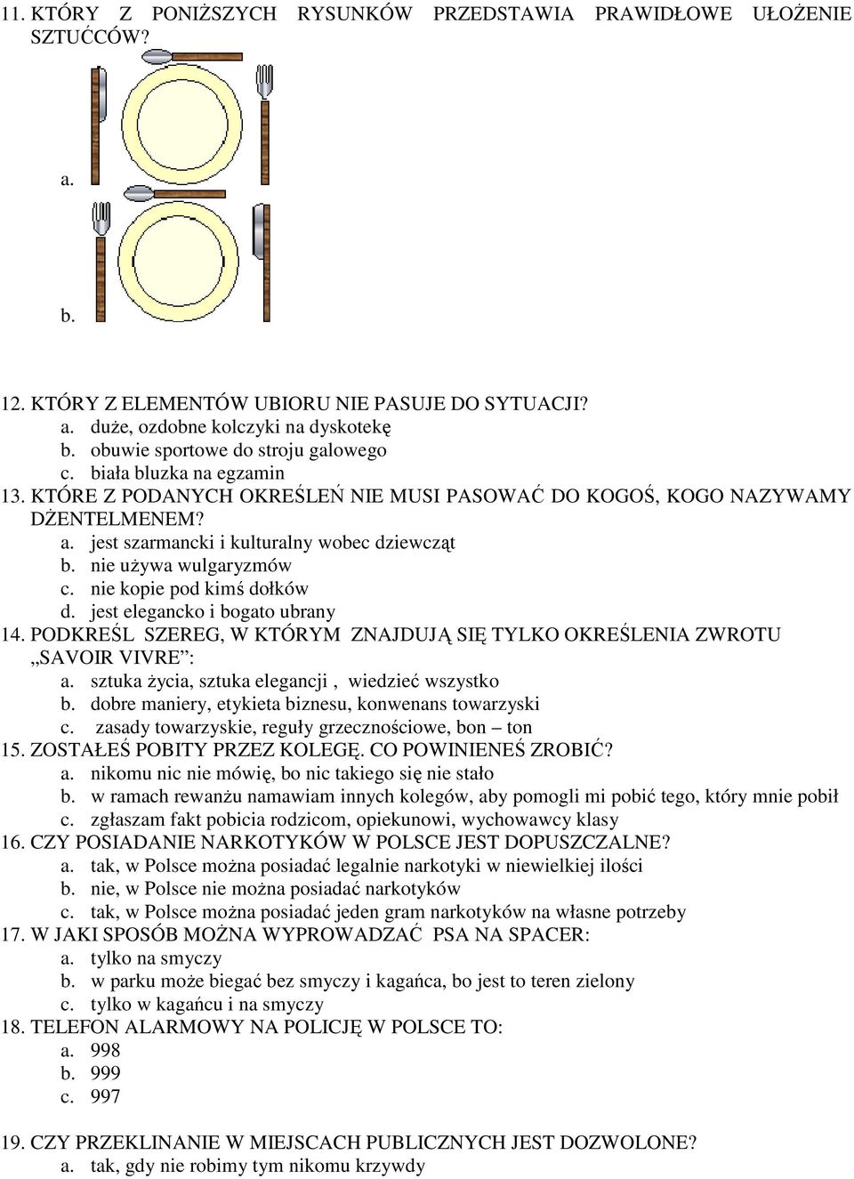 nie używa wulgaryzmów c. nie kopie pod kimś dołków d. jest elegancko i bogato ubrany 14. PODKREŚL SZEREG, W KTÓRYM ZNAJDUJĄ SIĘ TYLKO OKREŚLENIA ZWROTU SAVOIR VIVRE : a.