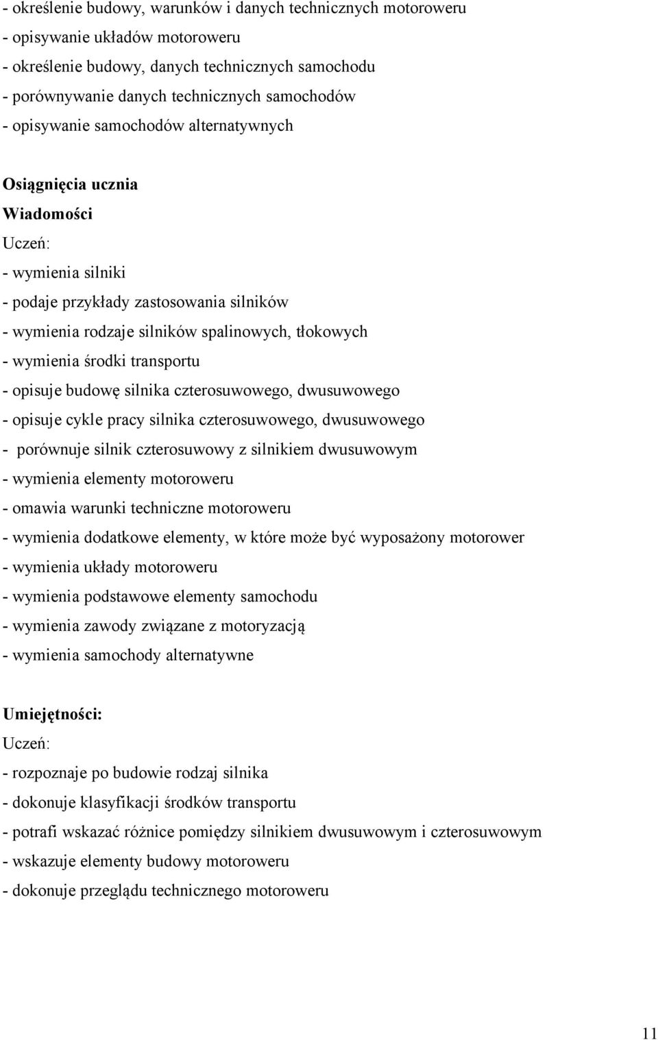 transportu - opisuje budowę silnika czterosuwowego, dwusuwowego - opisuje cykle pracy silnika czterosuwowego, dwusuwowego - porównuje silnik czterosuwowy z silnikiem dwusuwowym - wymienia elementy