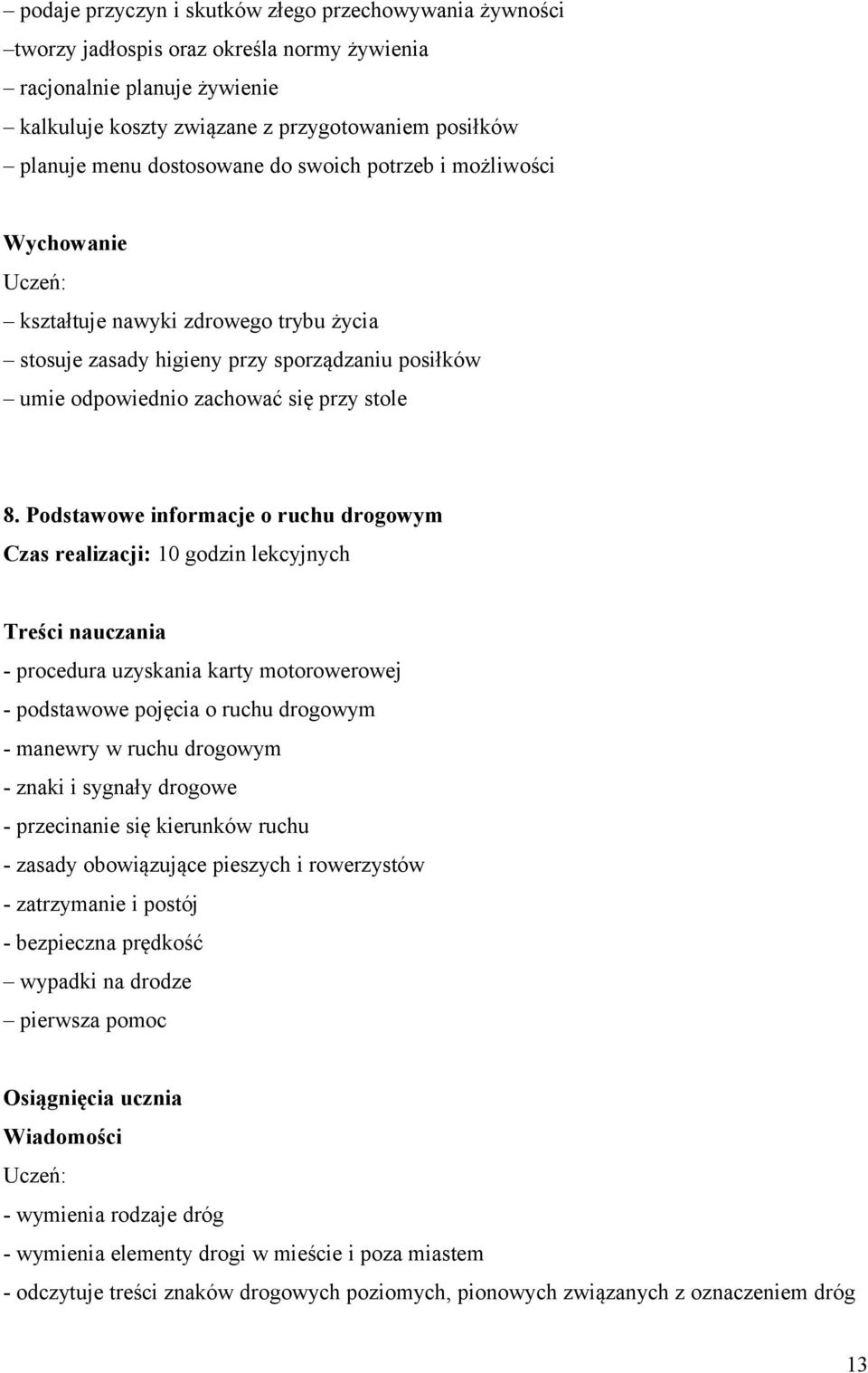 Podstawowe informacje o ruchu drogowym Czas realizacji: 10 godzin lekcyjnych Treści nauczania - procedura uzyskania karty motorowerowej - podstawowe pojęcia o ruchu drogowym - manewry w ruchu