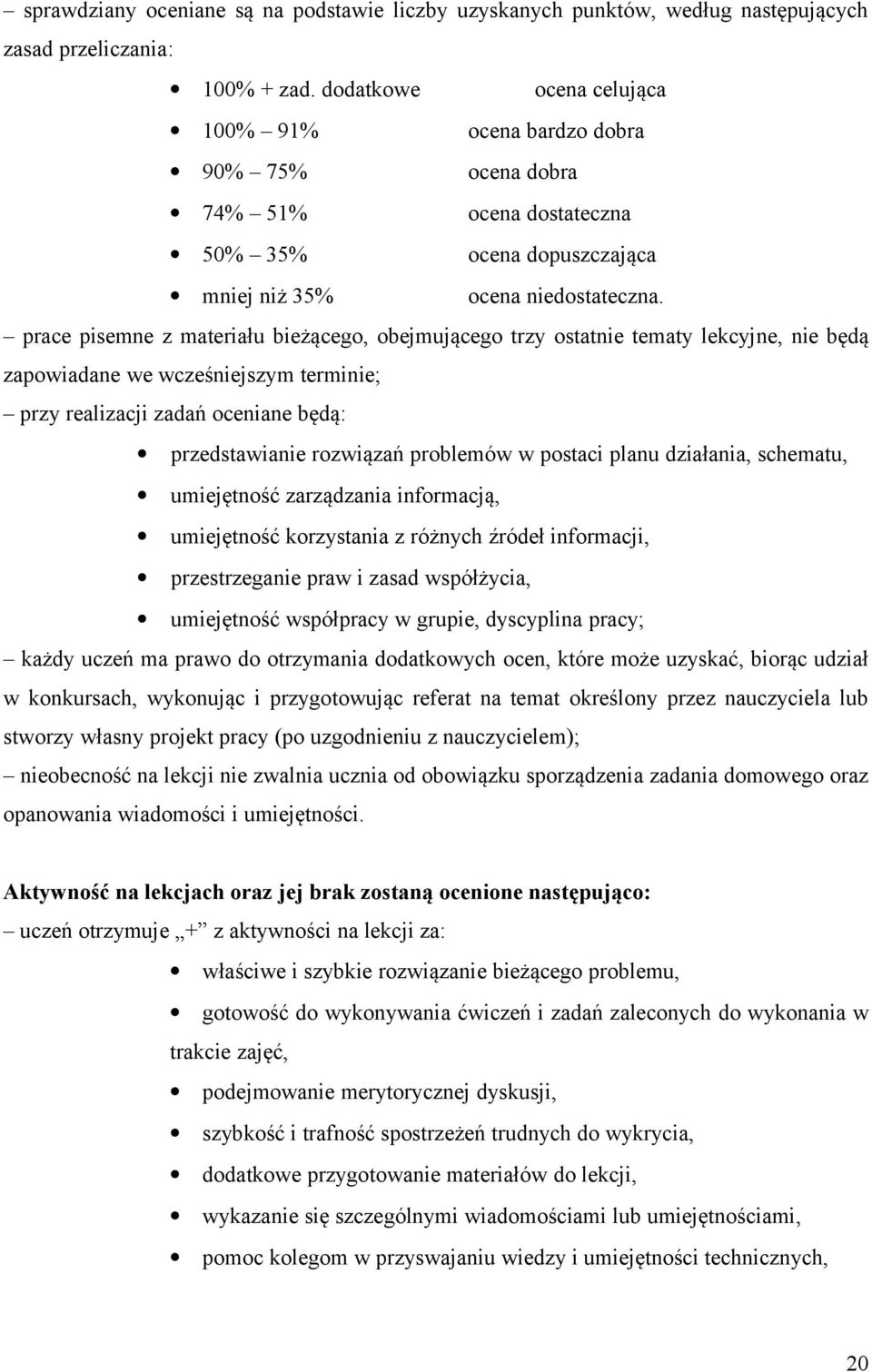 prace pisemne z materiału bieżącego, obejmującego trzy ostatnie tematy lekcyjne, nie będą zapowiadane we wcześniejszym terminie; przy realizacji zadań oceniane będą: przedstawianie rozwiązań