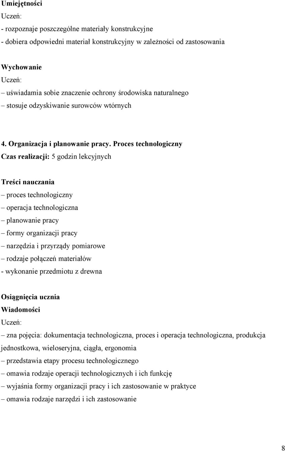 Proces technologiczny Czas realizacji: 5 godzin lekcyjnych Treści nauczania proces technologiczny operacja technologiczna planowanie pracy formy organizacji pracy narzędzia i przyrządy pomiarowe