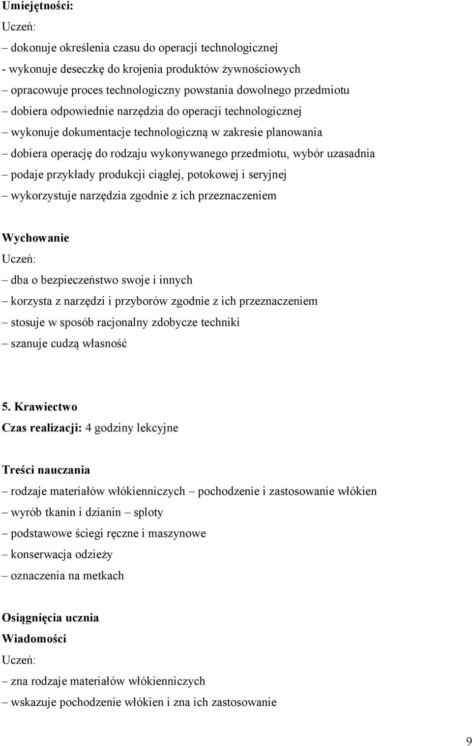 produkcji ciągłej, potokowej i seryjnej wykorzystuje narzędzia zgodnie z ich przeznaczeniem Wychowanie dba o bezpieczeństwo swoje i innych korzysta z narzędzi i przyborów zgodnie z ich przeznaczeniem