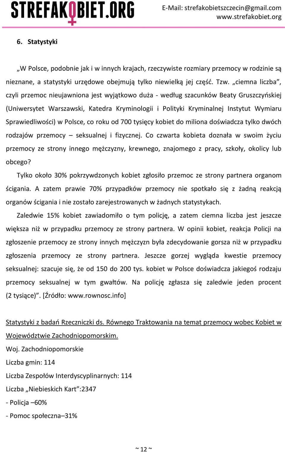 Sprawiedliwości) w Polsce, co roku od 700 tysięcy kobiet do miliona doświadcza tylko dwóch rodzajów przemocy seksualnej i fizycznej.