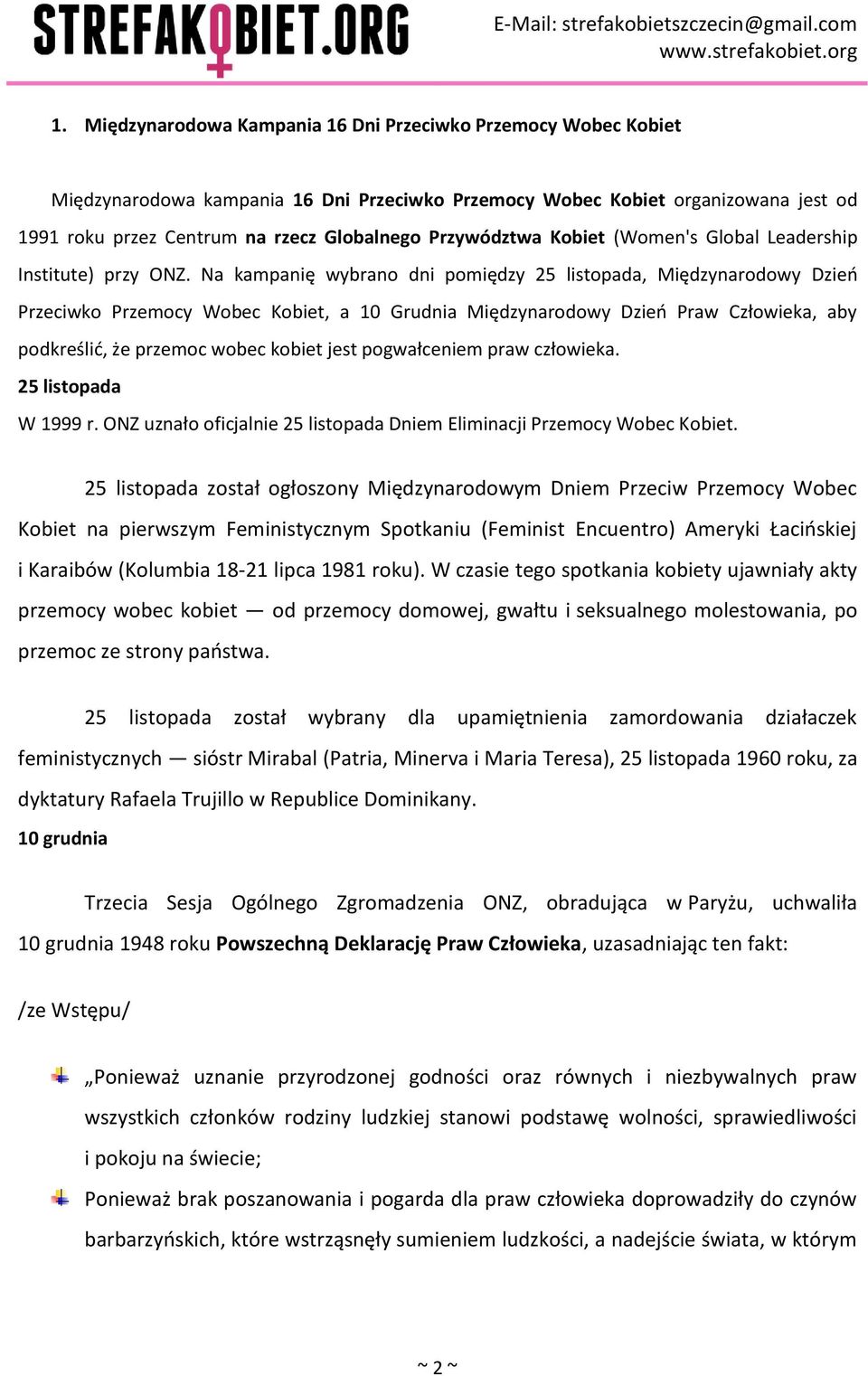 Na kampanię wybrano dni pomiędzy 25 listopada, Międzynarodowy Dzień Przeciwko Przemocy Wobec Kobiet, a 10 Grudnia Międzynarodowy Dzień Praw Człowieka, aby podkreślić, że przemoc wobec kobiet jest