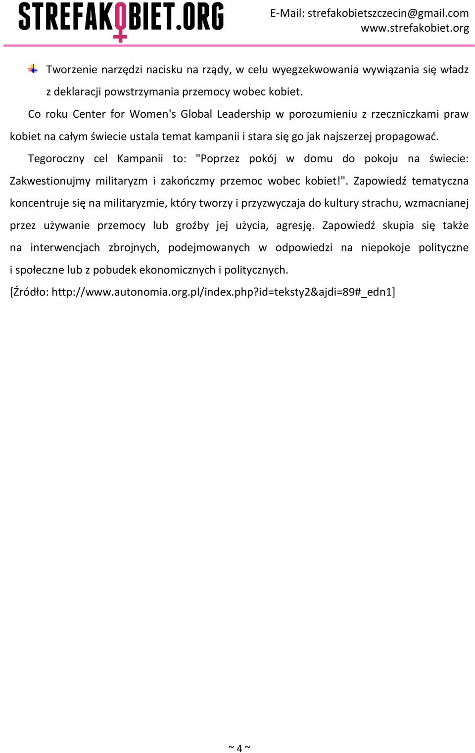 Tegoroczny cel Kampanii to: "Poprzez pokój w domu do pokoju na świecie: Zakwestionujmy militaryzm i zakończmy przemoc wobec kobiet!". Zapowiedź tematyczna koncentruje się na militaryzmie, który tworzy i przyzwyczaja do kultury strachu, wzmacnianej przez używanie przemocy lub groźby jej użycia, agresję.