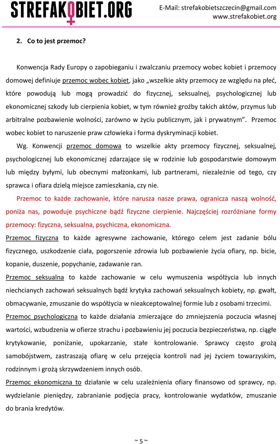 prowadzić do fizycznej, seksualnej, psychologicznej lub ekonomicznej szkody lub cierpienia kobiet, w tym również groźby takich aktów, przymus lub arbitralne pozbawienie wolności, zarówno w życiu