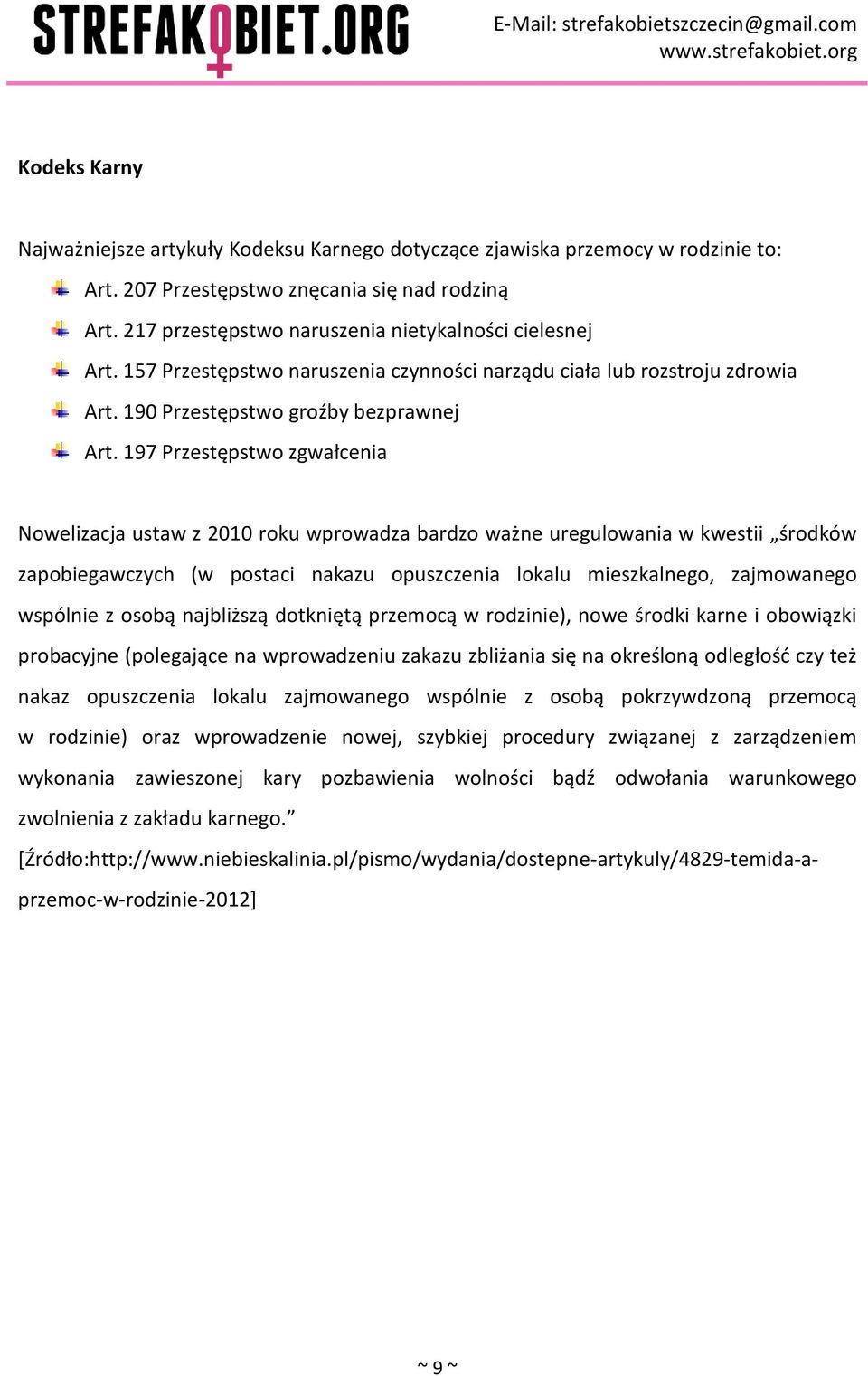 197 Przestępstwo zgwałcenia Nowelizacja ustaw z 2010 roku wprowadza bardzo ważne uregulowania w kwestii środków zapobiegawczych (w postaci nakazu opuszczenia lokalu mieszkalnego, zajmowanego wspólnie