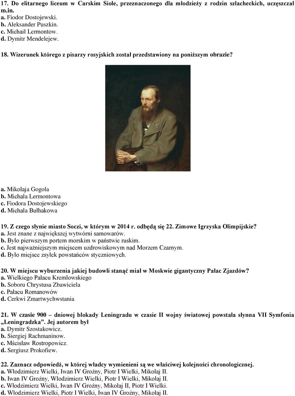 Z czego słynie miasto Soczi, w którym w 2014 r. odbędą się 22. Zimowe Igrzyska Olimpijskie? a. Jest znane z największej wytwórni samowarów. b. Było pierwszym portem morskim w państwie ruskim. c. Jest najważniejszym miejscem uzdrowiskowym nad Morzem Czarnym.