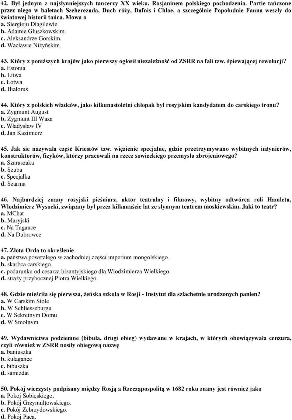 c. Aleksandrze Gorskim. d. Wacławie Niżyńskim. 43. Który z poniższych krajów jako pierwszy ogłosił niezależność od ZSRR na fali tzw. śpiewającej rewolucji? a. Estonia b. Litwa c. Łotwa d. Białoruś 44.
