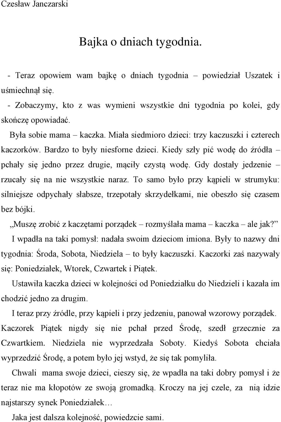 Bardzo to były niesforne dzieci. Kiedy szły pić wodę do źródła pchały się jedno przez drugie, mąciły czystą wodę. Gdy dostały jedzenie rzucały się na nie wszystkie naraz.