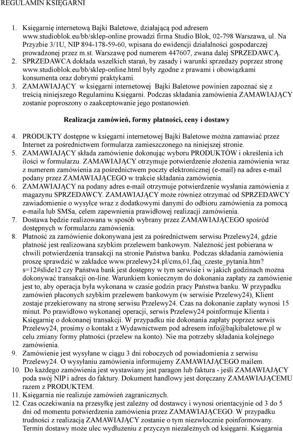 SPRZEDAWCA dokłada wszelkich starań, by zasady i warunki sprzedaży poprzez stronę www.studioblok.eu/bb/sklep-online.html były zgodne z prawami i obowiązkami konsumenta oraz dobrymi praktykami. 3.