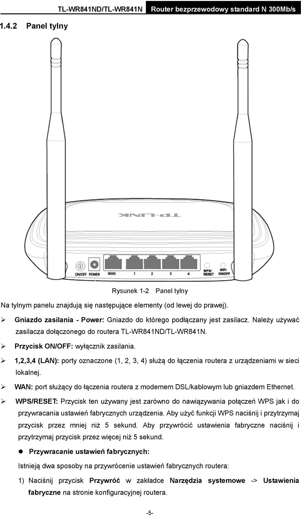 1,2,3,4 (LAN): porty oznaczone (1, 2, 3, 4) służą do łączenia routera z urządzeniami w sieci lokalnej. WAN: port służący do łączenia routera z modemem DSL/kablowym lub gniazdem Ethernet.