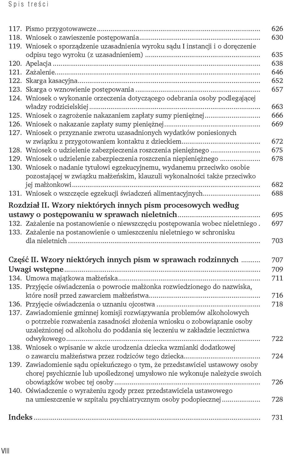 Wniosek o wykonanie orzeczenia dotyczącego odebrania osoby podlegającej władzy rodzicielskiej... 663 125. Wniosek o zagrożenie nakazaniem zapłaty sumy pieniężnej... 666 126.