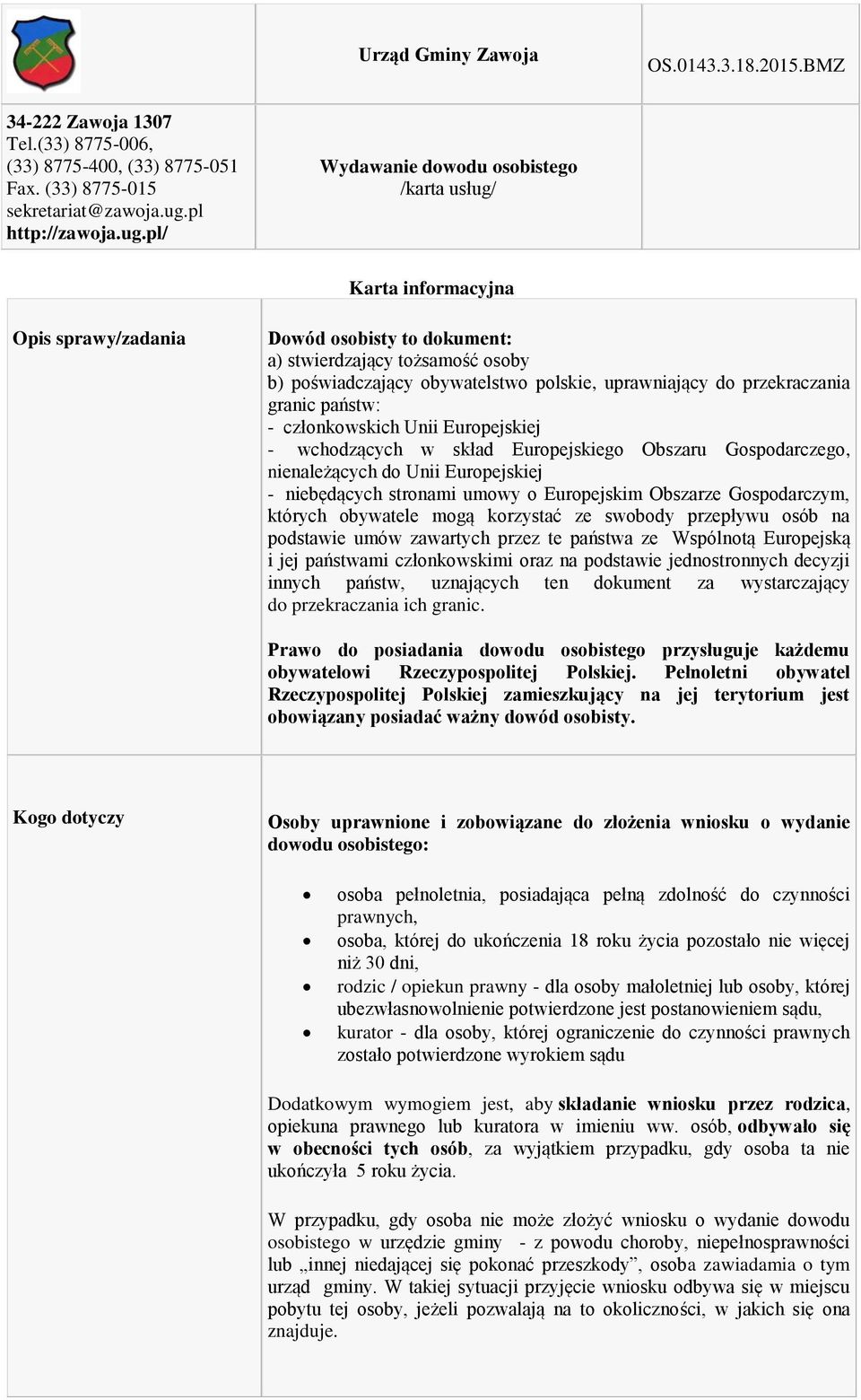 pl/ Wydawanie dwdu sbisteg /karta usług/ Karta infrmacyjna Opis sprawy/zadania Dwód sbisty t dkument: a) stwierdzający tżsamść sby b) pświadczający bywatelstw plskie, uprawniający d przekraczania