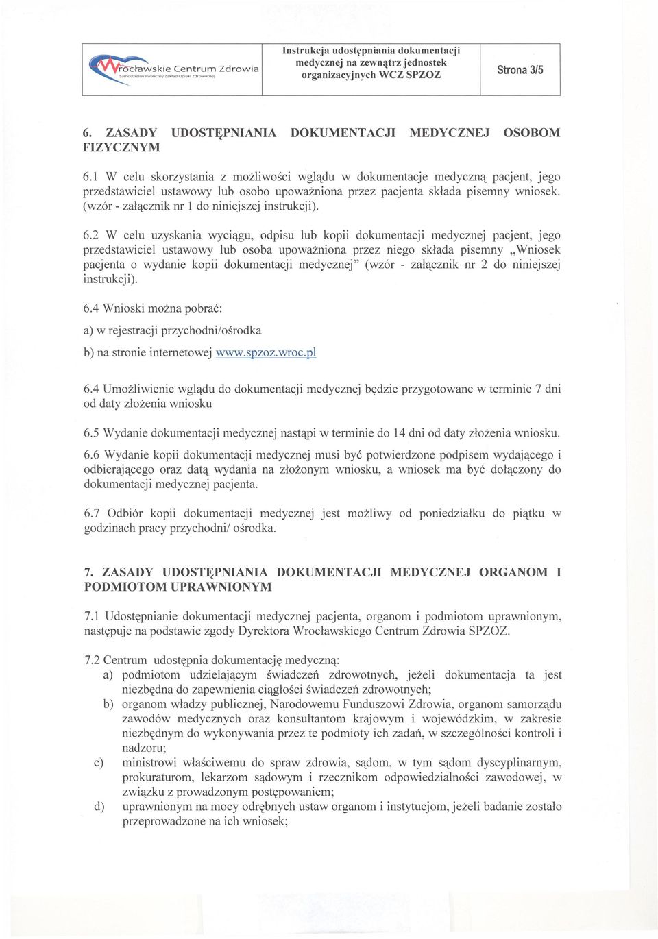 1 W celu skorzystania z możliwości wglądu w dokumentacje medyczną pacjent, jego przedstawiciel ustawowy lub osobo upoważniona przez pacjenta składa pisemny wniosek, (wzór - załącznik nr 1 do