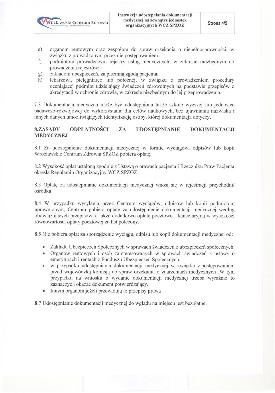 ubezpieczeń, za pisemną zgodą pacj enta; h) lekarzowi, pielęgniarce lub położnej, w związku z prowadzeniem procedury oceniającej podmiot udzielający świadczeń zdrowotnych na podstawie przepisów o