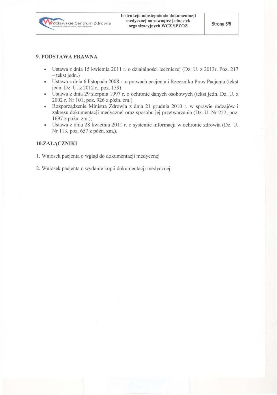 159) Ustawa z dnia 29 sierpnia 1997 r. o ochronie danych osobowych (tekst jedn. Dz. U. z 2002 r. Nr 101, poz. 926 z późn. zm.) Rozporządzenie Ministra Zdrowia z dnia 21 grudnia 2010 r.