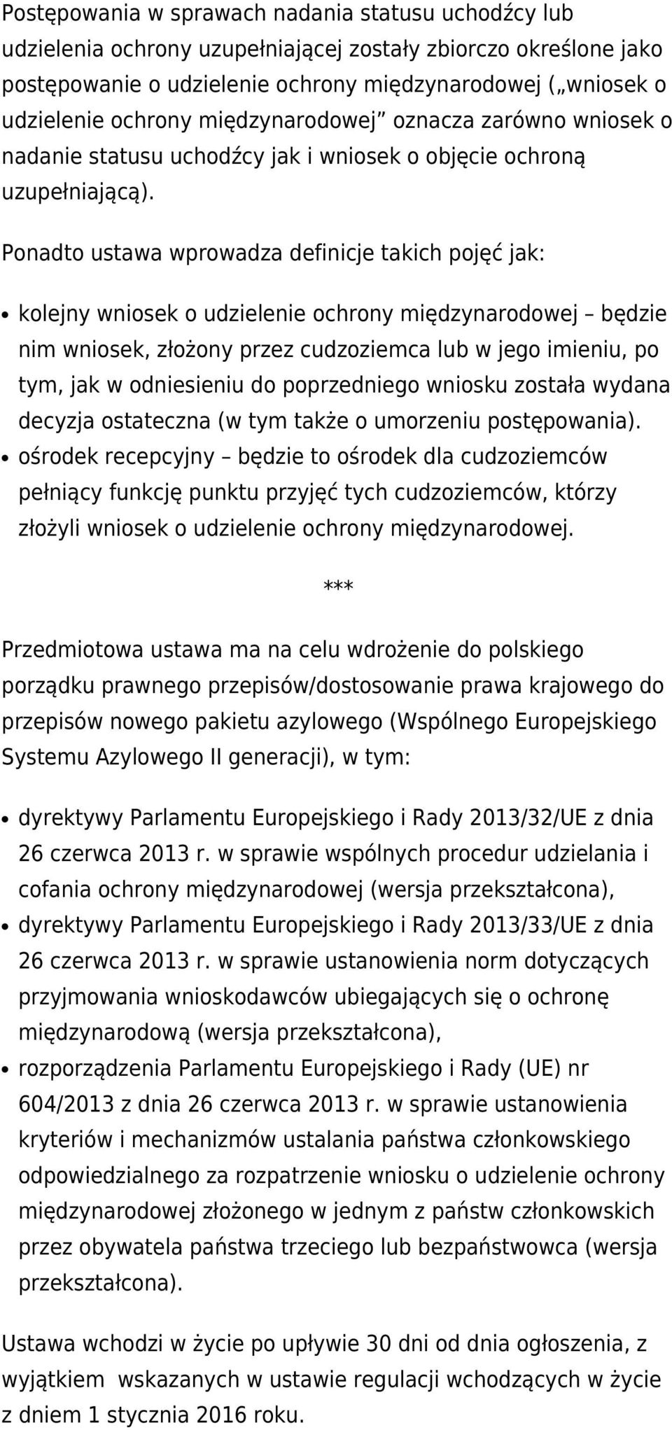 Ponadto ustawa wprowadza definicje takich pojęć jak: kolejny wniosek o udzielenie ochrony międzynarodowej będzie nim wniosek, złożony przez cudzoziemca lub w jego imieniu, po tym, jak w odniesieniu